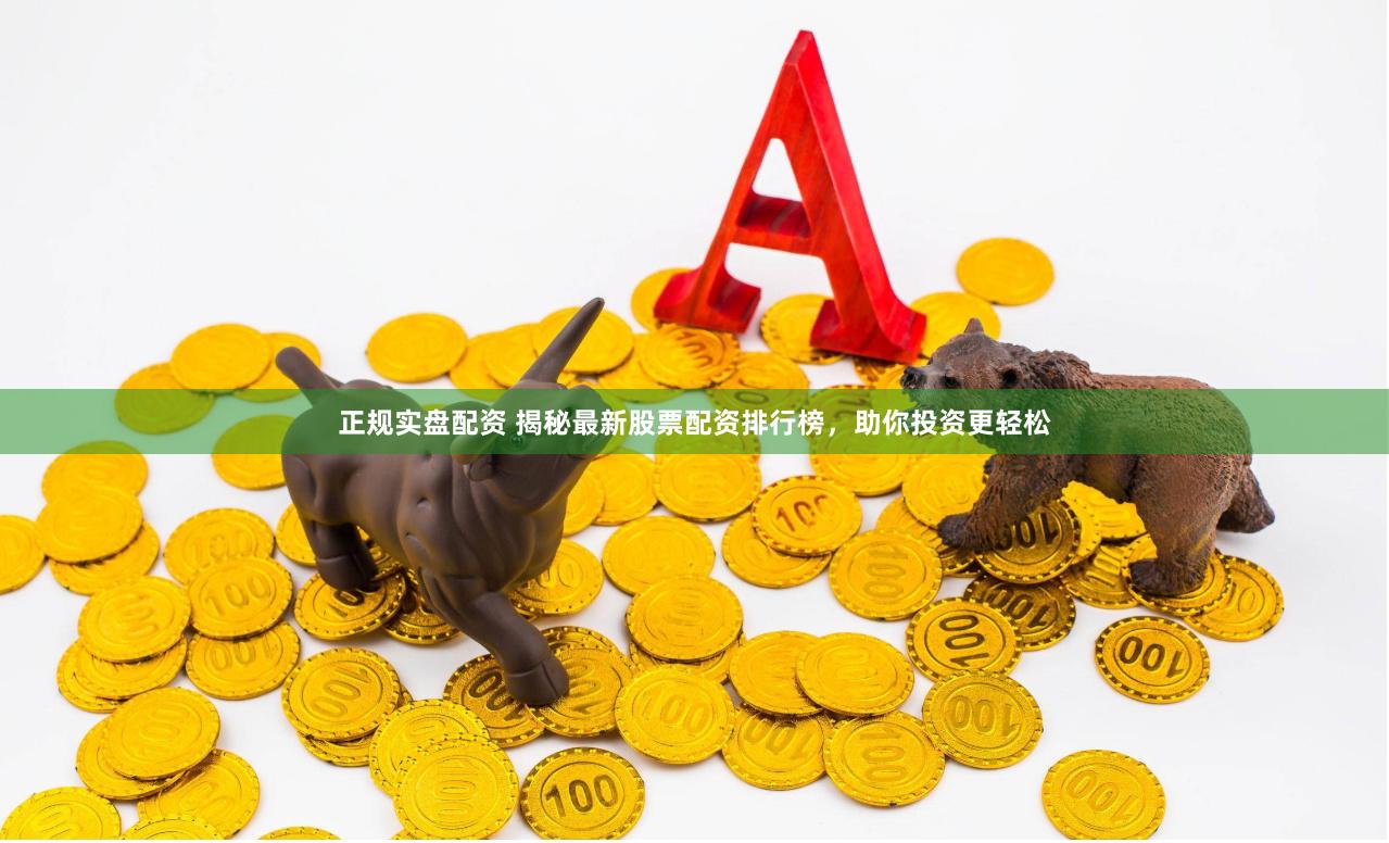 正规实盘配资 揭秘最新股票配资排行榜，助你投资更轻松