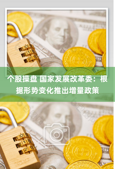 个股操盘 国家发展改革委：根据形势变化推出增量政策