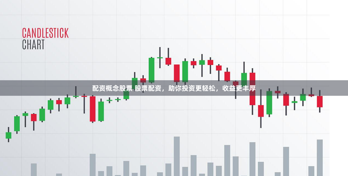 配资概念股票 股票配资,助你投资更轻松,收益更丰厚