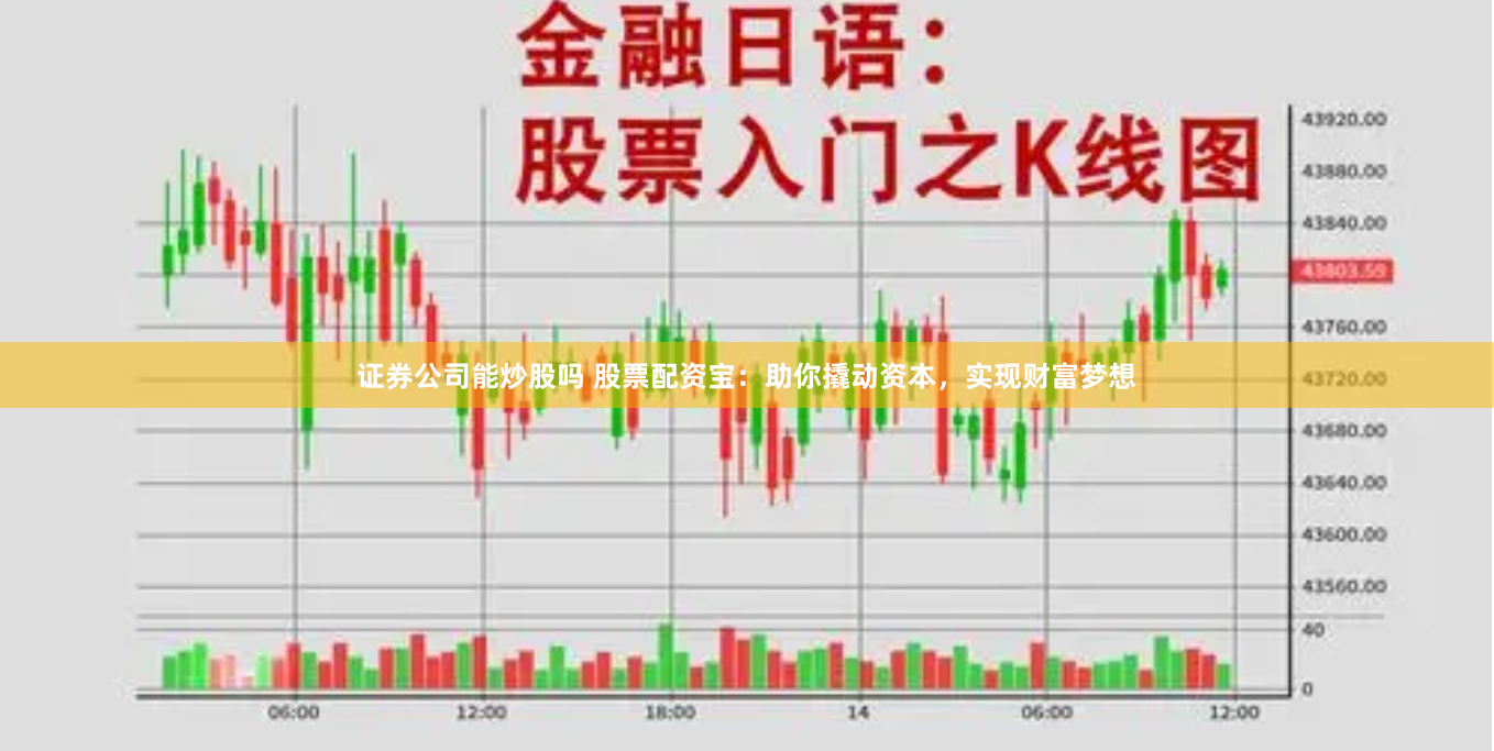 证券公司能炒股吗 股票配资宝：助你撬动资本，实现财富梦想