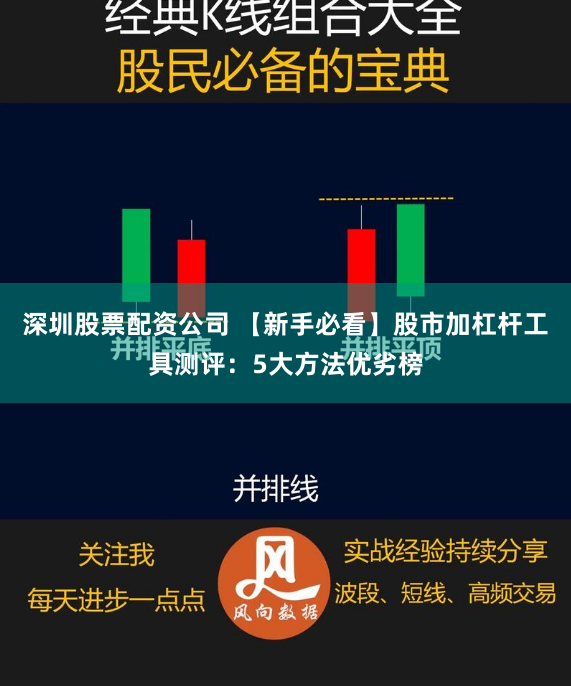 深圳股票配资公司 【新手必看】股市加杠杆工具测评：5大方法优劣榜