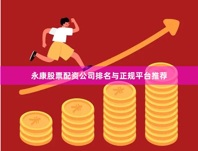 永康股票配资公司排名与正规平台推荐