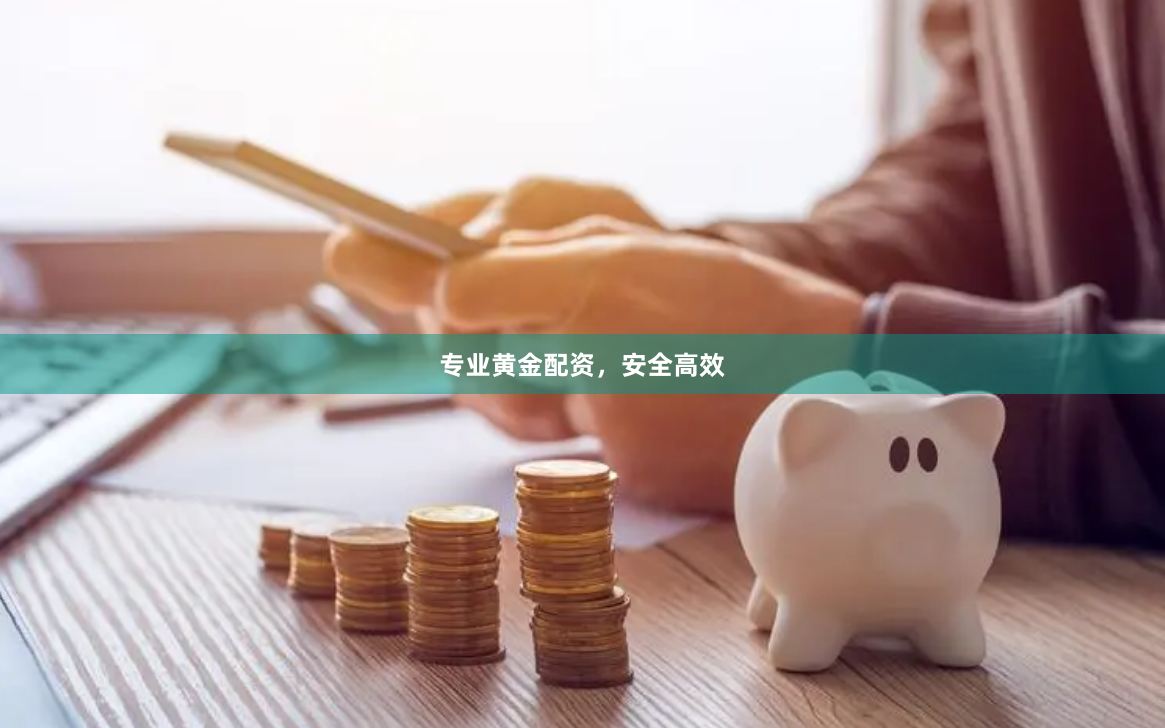 专业黄金配资，安全高效