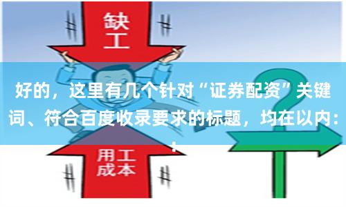 好的，这里有几个针对“证券配资”关键词、符合百度收录要求的标题，均在以内：