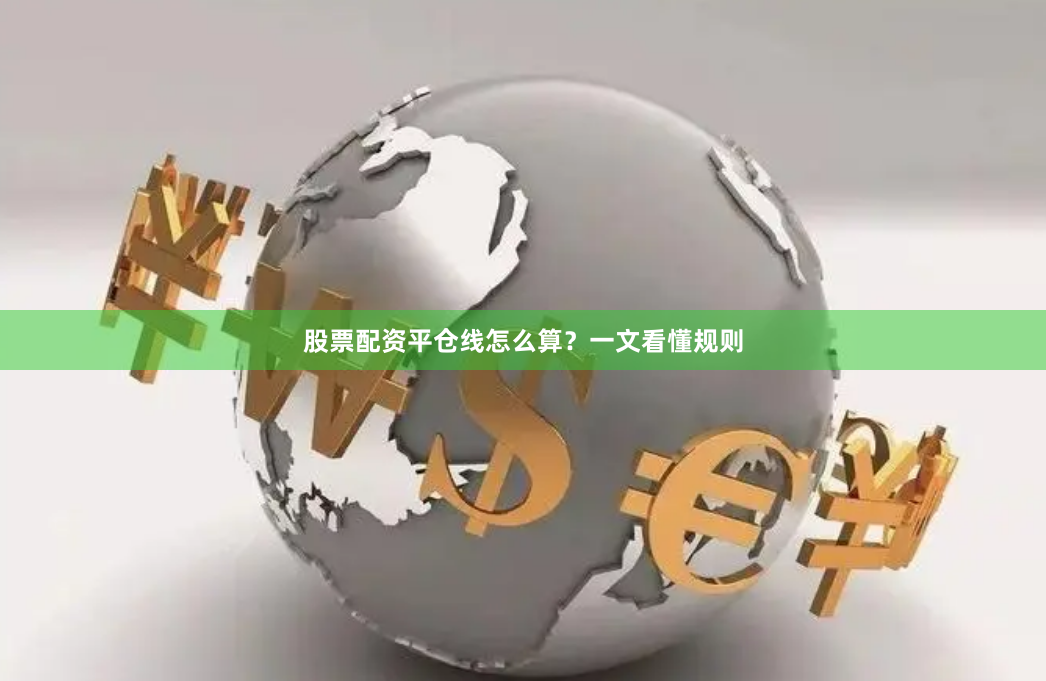 股票配资平仓线怎么算？一文看懂规则